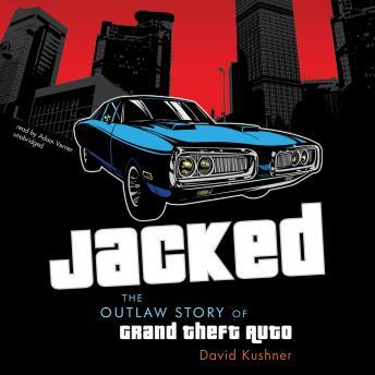 Jacked: The Outlaw Story of Grand Theft Auto audio book by David Kushner